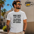 Who Says I Can't Cook? You Obviously Haven't Tasted My Cereal T-Shirt by Laugh Ink