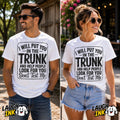 I Will Put You in the Trunk and Help People Look for You Don't Test Me T-Shirt by Laugh Ink