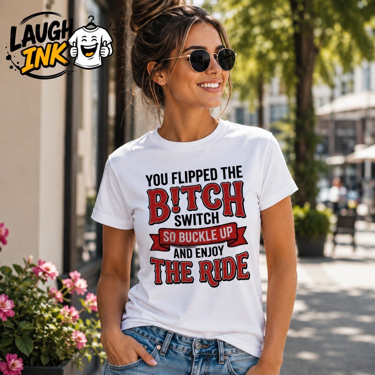 You Flipped the Bitch Switch, So Buckle Up and Enjoy the Ride T-Shirt by Laugh Ink