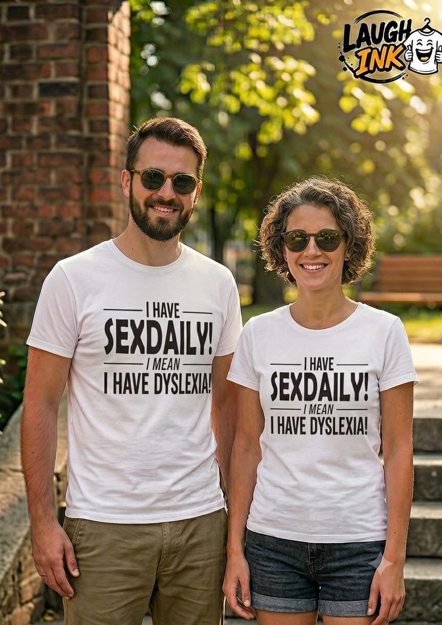I Have Sexdaily I Mean I Have Dyslexia T-Shirt