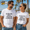 He Called Me a Bitch I Called Him an Ambulance T-Shirt