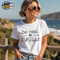 Be Real Not Perfect T-Shirt