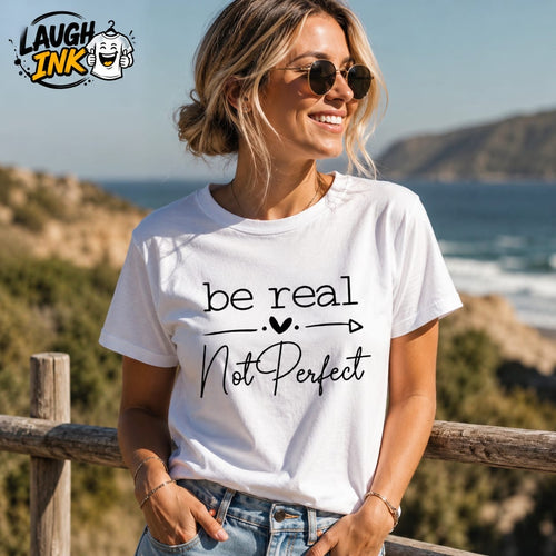 Be Real Not Perfect T-Shirt