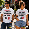 If I Ever Say Do You Want Me to Be Honest Say No T-Shirt