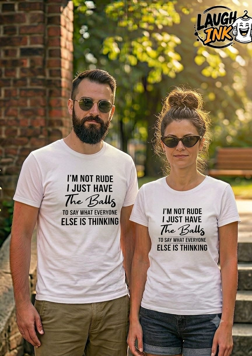I'm Not Rude, I Just Have the Balls to Say What Everyone Else Is Thinking T-Shirt
