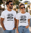 I'm Not Saying I Hate You but I Would Unplug Your Life Support to Charge My Phone T-Shirt