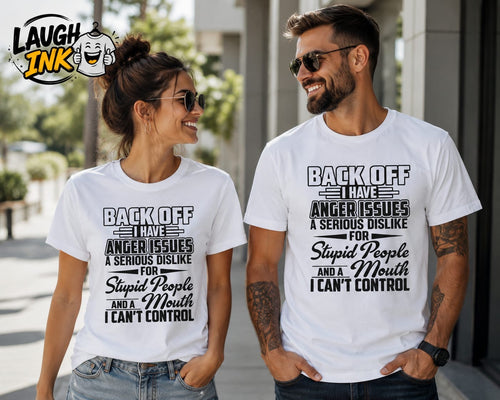 Back Off, I Have Anger Issues, a Serious Dislike for Stupid People and a Mouth I Can't Control T-Shirt