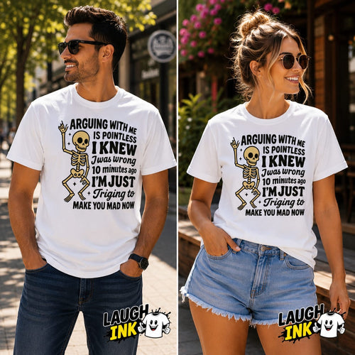 Arguing with Me Is Pointless, I Knew I Was Wrong 10 Minutes Ago, I'm Just Trying to Make You Mad Now T-Shirt