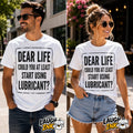 Dear Life, Could You at Least Start Using Lubricant? T-Shirt